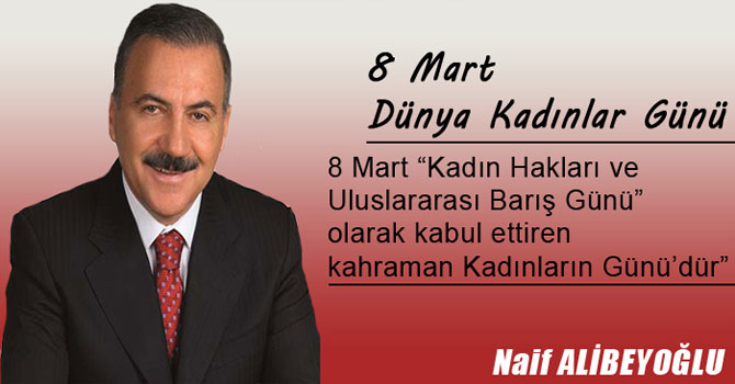 Naif Alibeyoğlu’nun 8 Mart Dünya Kadınlar Günü Mesajı