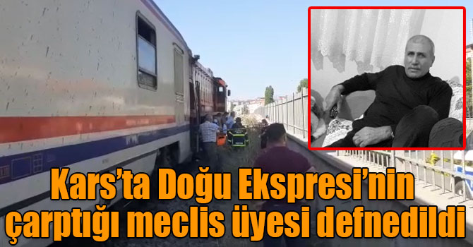 Kars’ta Doğu Ekspresi'nin çarptığı meclis üyesi defnedildi