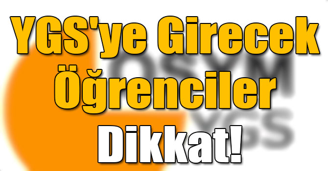 YGS'ye Girecek Öğrenciler Dikkat!