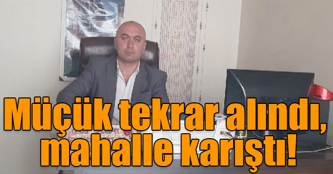 Müçük tekrar alındı, mahalle karıştı!