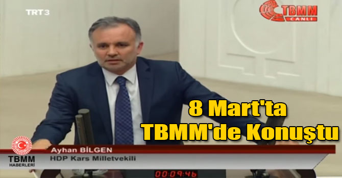 Bilgen, 8 Mart'ta TBMM'de Konuştu