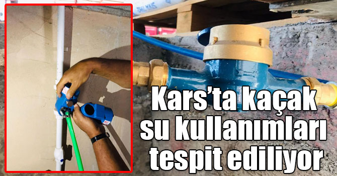 Kars’ta kaçak su kullanımları tespit ediliyor