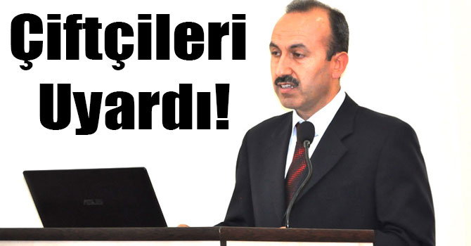 Hüseyin Düzgün Çiftçileri Uyardı!