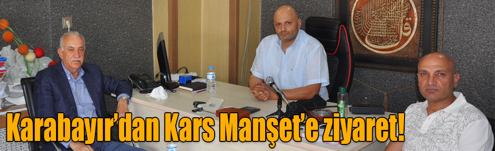 Karabayır’dan Kars Manşet’e ziyaret!