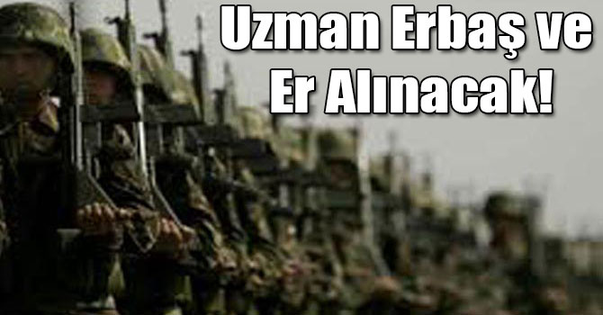 Uzman Erbaş ve Er Alınacak!