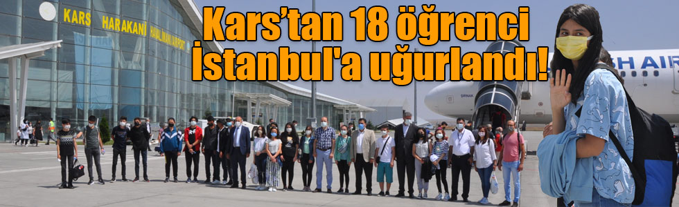 Kars’tan 18 öğrenci İstanbul'a uğurlandı!