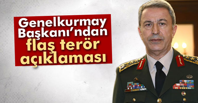Genelkurmay Başkanı'ndan Flaş Terör Açıklaması