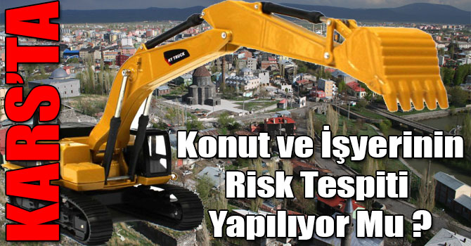 Kars'ta Konut ve İşyerinin Risk Tespiti Yapılıyor Mu ?