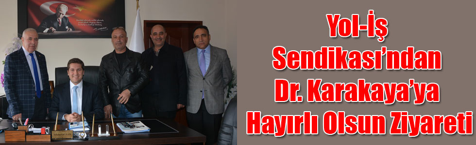 Yol-İş Sendikası’ndan Dr. Karakaya’ya Hayırlı Olsun Ziyareti