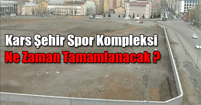 Kars Şehir Spor Kompleksi Ne Zaman Tamamlanacak ?