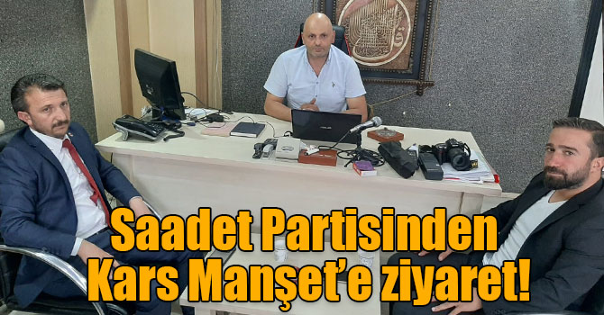 Saadet Partisinden Kars Manşet’e ziyaret!