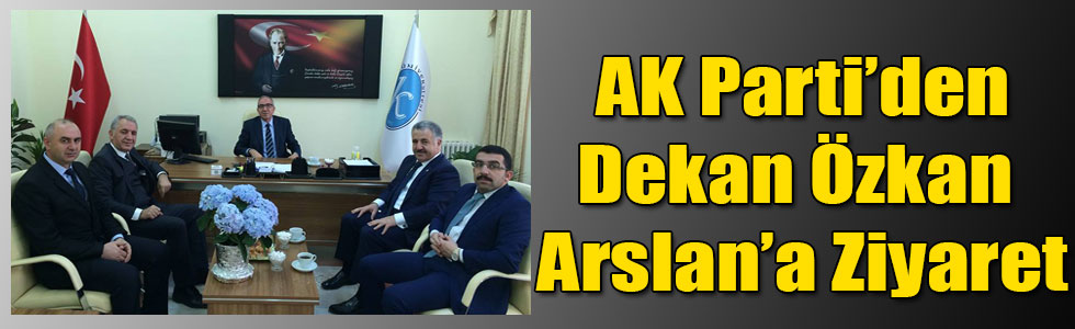 AK Parti’den Dekan Özkan Arslan’a Ziyaret