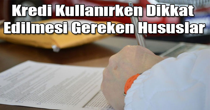 Kredi Kullanırken Dikkat Edilmesi Gereken Hususlar