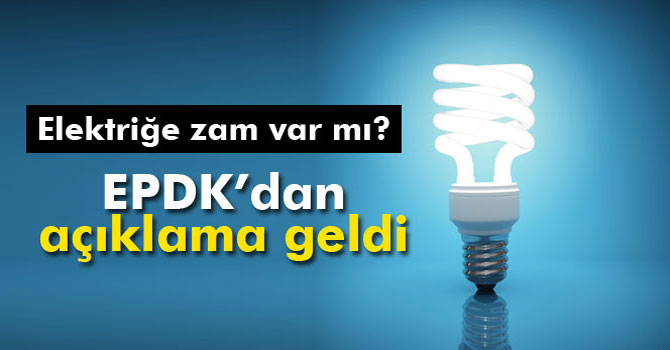 EPDK'dan 'Elektriğe Zam'a Yalanlama