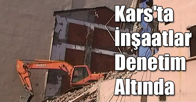 Kars'ta İnşaatlar Denetim Altında