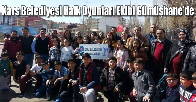 Kars Belediyesi Halk Oyunları Ekibi Gümüşhane’de