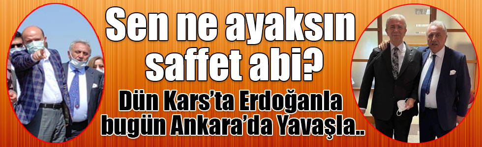 Sen ne ayaksın saffet abi? Dün Kars’ta Erdoğanla bugün Ankara’da Yavaşla..