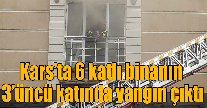 Kars’ta 6 katlı binanın 3’üncü katında yangın çıktı