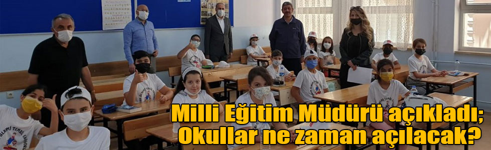 Milli Eğitim Müdürü açıkladı; Okullar ne zaman açılacak?