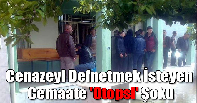 Cenazeyi Defnetmek İsteyen Cemaate 'Otopsi' Şoku