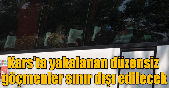 Kars’ta yakalanan düzensiz göçmenler sınır dışı edilecek