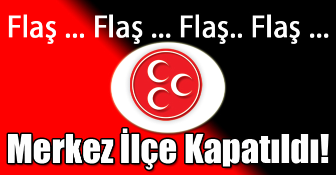 MHP Kars Merkez İlçe Teşkilatı Kapatıldı!