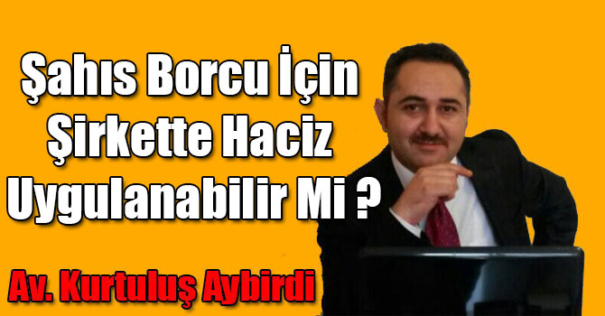 Şahıs Borcu İçin Şirkette Haciz Uygulanabilir Mi ?