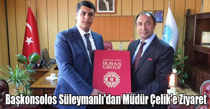 Başkonsolos Süleymanlı'dan Müdür Çelik'e Ziyaret