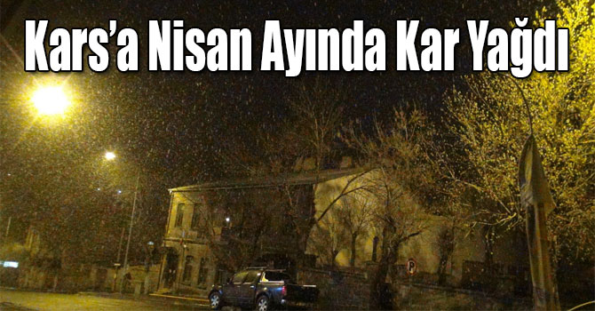 Kars’a Nisan Ayında Kar Yağdı