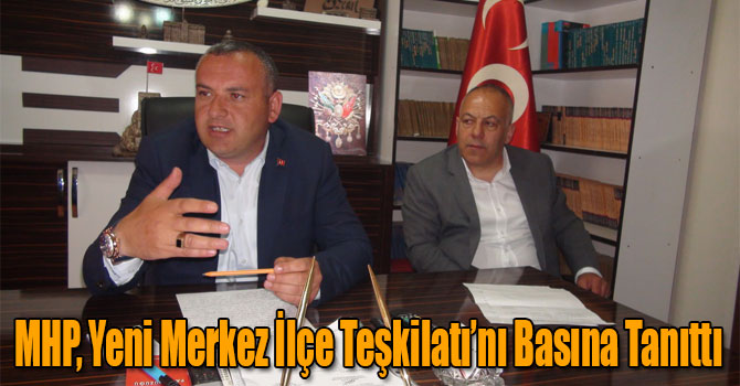 MHP, Yeni Merkez İlçe Teşkilatı’nı Basına Tanıttı