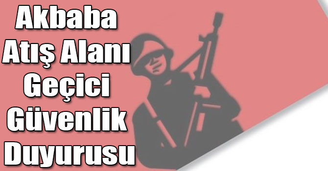 Akbaba Atış Alanı Geçici Güvenlik Duyurusu