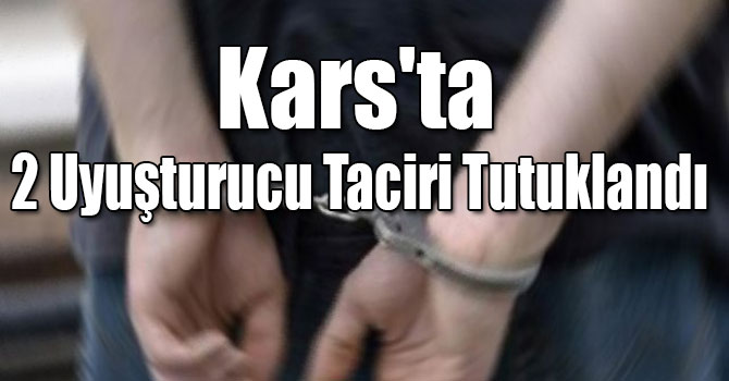 Kars'ta 2 Uyuşturucu Taciri Tutuklandı