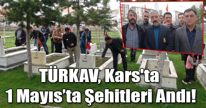 TÜRKAV, Kars'ta 1 Mayıs’ta Şehitleri Andı!