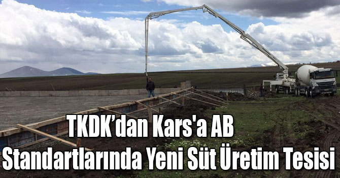 TKDK’dan Kars'a AB Standartlarında Yeni Süt Üretim Tesisi