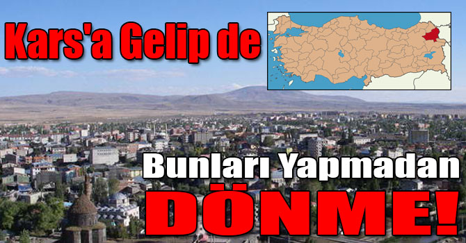 Kars'a Gelip de Bunları Yapmadan Dönme!