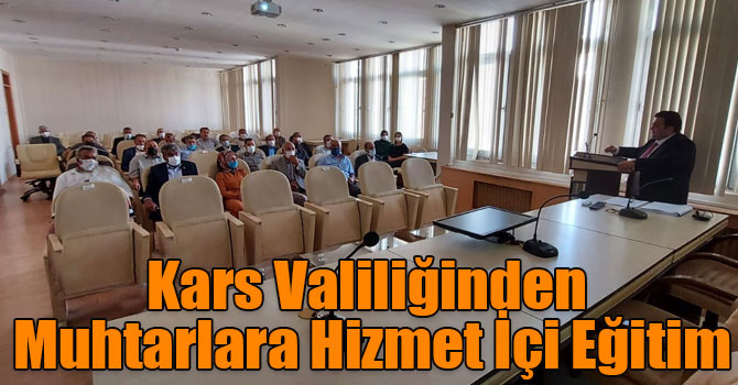 Kars Valiliğinden Muhtarlara Hizmet İçi Eğitim