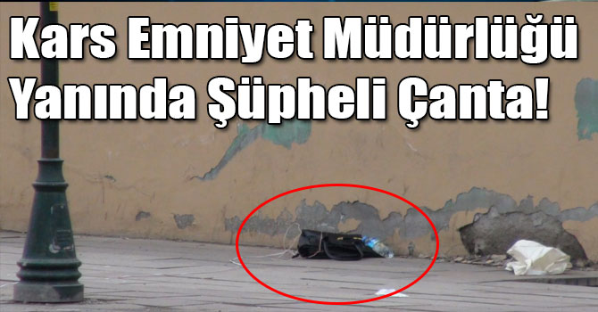 Kars Emniyet Müdürlüğü Yanında Şüpheli Çanta!