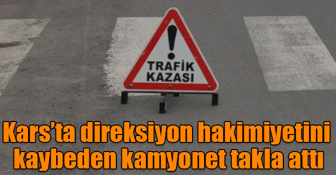 Kars’ta direksiyon hakimiyetini kaybeden kamyonet takla attı: 3 yaralı