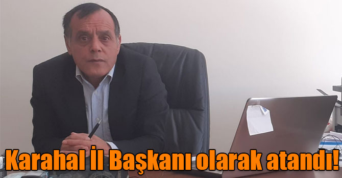 Karahal İl Başkanı olarak atandı!