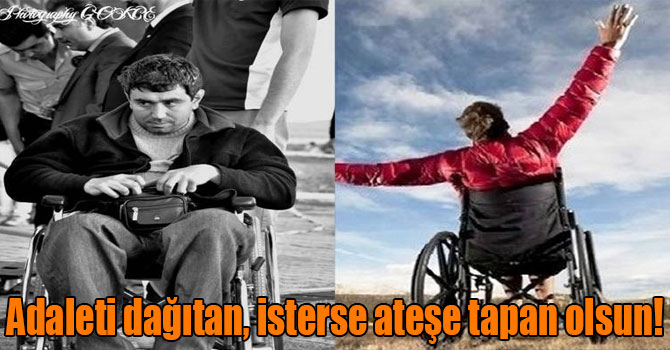 Adaleti dağıtan, isterse ateşe tapan olsun!