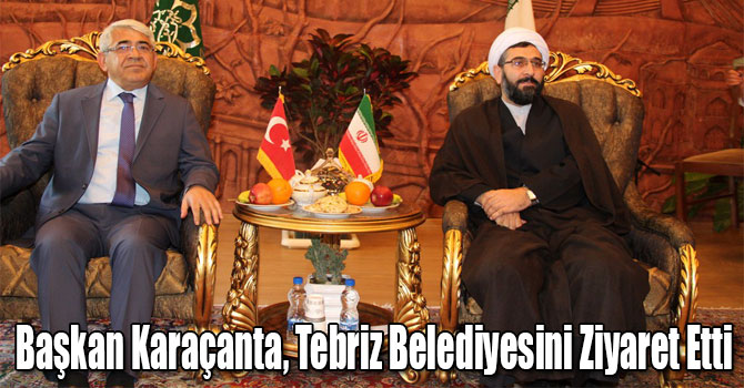 Başkan Karaçanta, Tebriz Belediyesini Ziyaret Etti