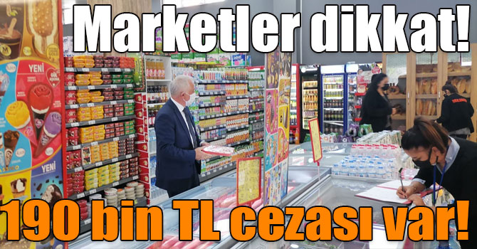 Marketler dikkat! 190 bin TL cezası var!