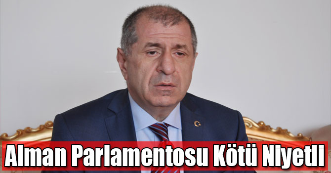 Özdağ: Alman Parlamentosu Kötü Niyetli