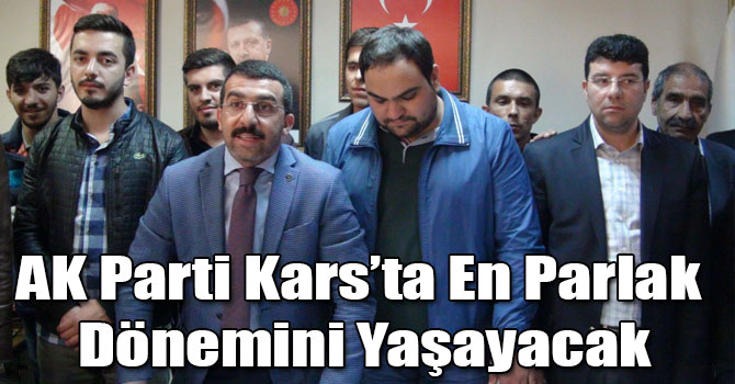 Çalkın: AK Parti Kars’ta En Parlak Dönemini Yaşayacak