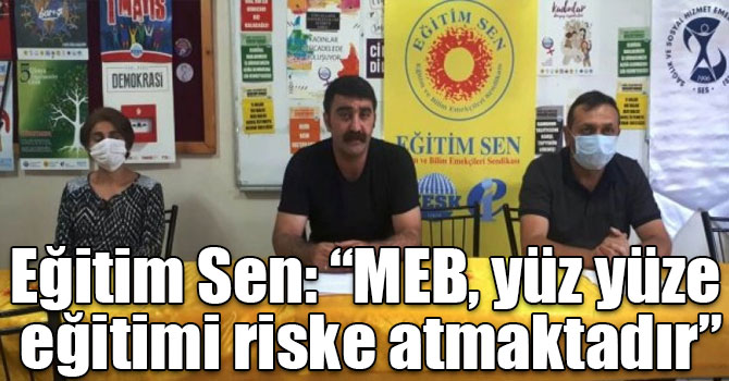 Eğitim Sen: “MEB, yüz yüze eğitimi riske atmaktadır”