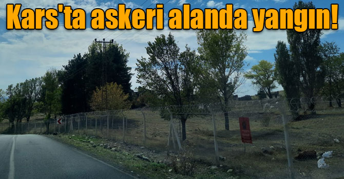 Kars'ta askeri alanda yangın!