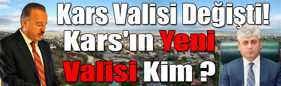 Kars Valisi Değişti! Kars'ın Yeni Valisi Kim ?