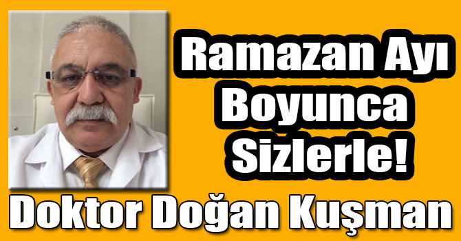 Ramazan Ayı Boyunca Doktor Doğan Kuşman Sizlerle!