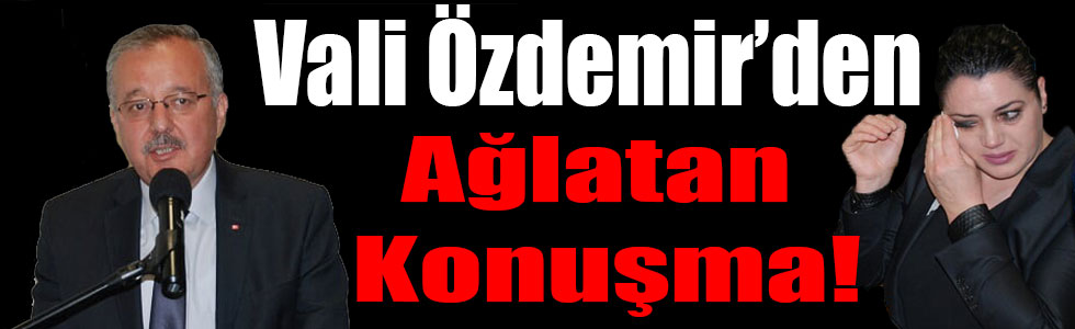 Vali Özdemir’den Ağlatan Konuşma!