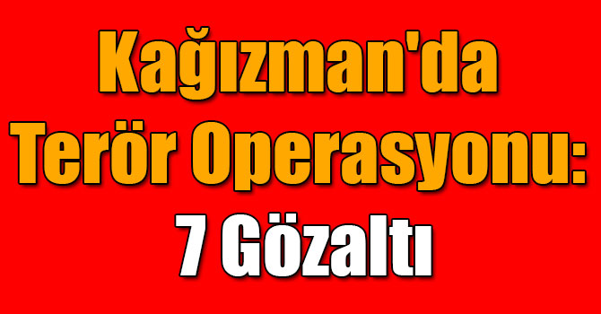 Kağızman'da Terör Operasyonu: 7 Gözaltı